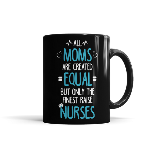 All Moms Are Created Equal, But Only The Finest Raise Nurses